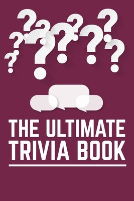 The Ultimate Trivia Book: Fun Challenging Trivia Questions And Solutions Game Book For Adults by Fecto, Arnulfo