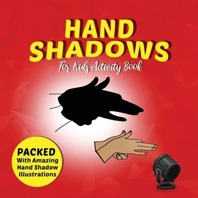 Hand Shadows For Kids Activity Book: Packed With Amazing Hand Shadow Illustrations! by Books, Sd