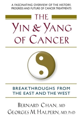 The Yin and Yang of Cancer: Breakthroughs from the East and the West by Chan, Bernard
