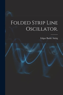 Folded Strip Line Oscillator. by Salsig, Edgar Budd