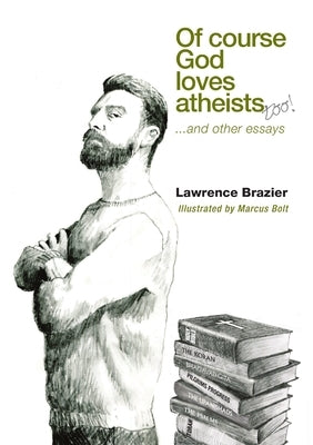 Of Course God Loves Atheists: and other essays by Brazier, Lawrence
