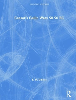 Caesar's Gallic Wars: 58-50 BC by Gilliver, K. M.