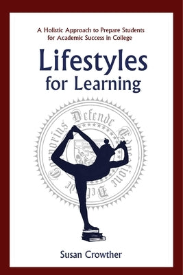 Lifestyles for Learning: The Essential Guide for College Students and the People Who Love Them by Crowther, Susan