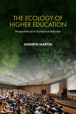 The Ecology of Higher Education: Perspectives of an Ecologist as Educator by Martin, Andrew