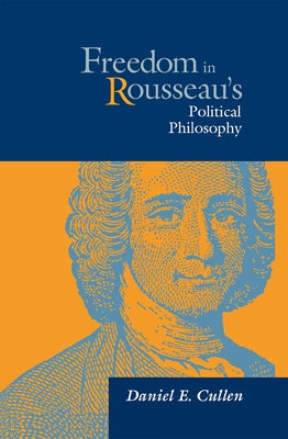 Freedom in Rousseau's Polical Phil by Cullen, Daniel