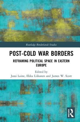Post-Cold War Borders: Reframing Political Space in Eastern Europe by Laine, Jussi