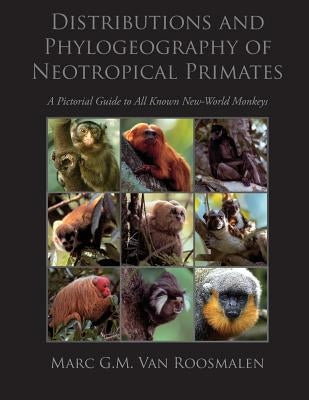 Distributions and Phylogeography of Neotropical Primates: A Pictorial Guide to All Known New-World Monkeys by Nash, Stephen D.