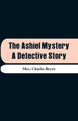 The Ashiel Mystery: A Detective Story by Bryce, Charles