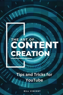 The Art of Content Creation (Large Print Edition): Tips and Tricks for YouTube by Vincent, Bill
