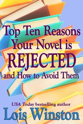 Top Ten Reasons Your Novel is Rejected: and How to Avoid Them by Winston, Lois
