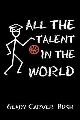 All the Talent In the World by Bush, Geary Carver