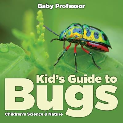 Kid's Guide to Bugs - Children's Science & Nature by Baby Professor