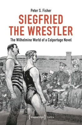 Siegfried the Wrestler: The Wilhelmine World of a Colportage Novel by 