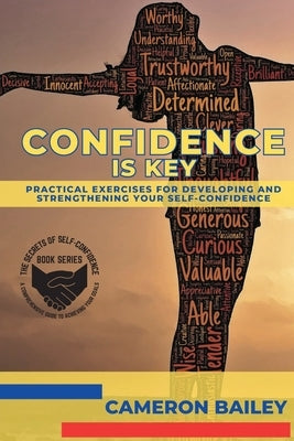 Confidence is Key: Practical Exercises for Developing and Strengthening Your Self-Confidence by Bailey, Cameron