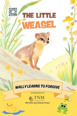 The Little Weasel: Wally learns to forgive by Chan, Alena