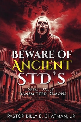 Beware of Ancient STD's: Spiritually Transmitted Demons by Chatman, Billy E.