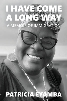 I Have Come a Long Way: A Memoir of Immigration by Eyamba, Patricia