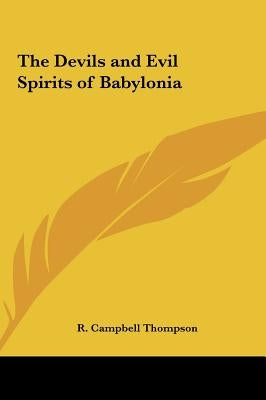 The Devils and Evil Spirits of Babylonia by Thompson, R. Campbell