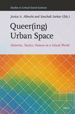 Queer(ing) Urban Space: Histories, Tactics, Futures in a Glocal World by Albrecht, Jessica