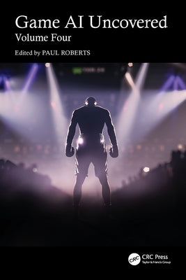Game AI Uncovered: Volume Four by Roberts, Paul