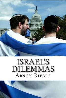 Israel's Dilemas: Traces the creation of a Palestinian State by Israel's Military Victory in 1967 by Rieger, Arnon