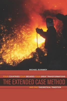 The Extended Case Method: Four Countries, Four Decades, Four Great Transformations, and One Theoretical Tradition by Burawoy, Michael