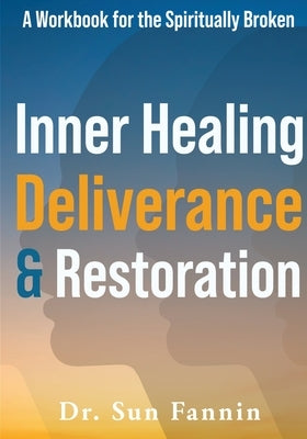 Inner Healing, Deliverance, and Restoration by Fannin, Sun