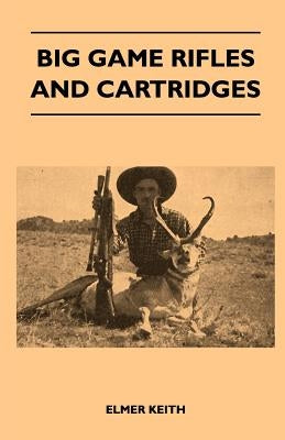 Big Game Rifles And Cartridges by Keith, Elmer