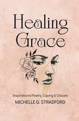 Healing Grace: Inspirational Poetry for Coping & Closure by Stradford, Michelle G.