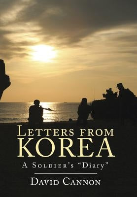 Letters from Korea: A Soldier's Diary by Cannon, David