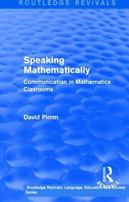 Routledge Revivals: Speaking Mathematically (1987): Communication in Mathematics Clasrooms by Pimm, David
