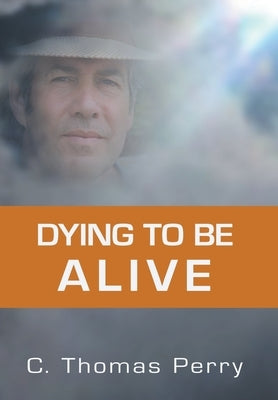 Dying to Be Alive by Perry, C. Thomas