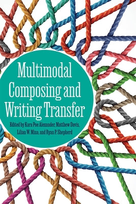 Multimodal Composing and Writing Transfer by Alexander, Kara Poe