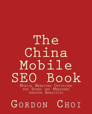 The China Mobile SEO Book: Mobile Websites Optimized for Speed and Measured through Analytics by Choi, Gordon Wt