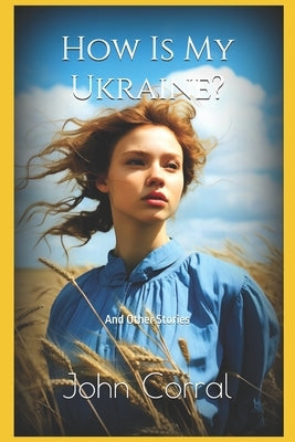 How Is My Ukraine?: And Other Stories by Corral, John