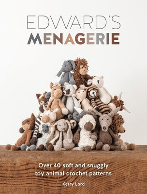Edward's Menagerie New Edition: 50 Fully Revised and Updated Toy Crochet Patterns by Lord, Kerry