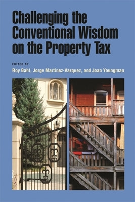 Challenging the Conventional Wisdom on the Property Tax by Bahl, Roy