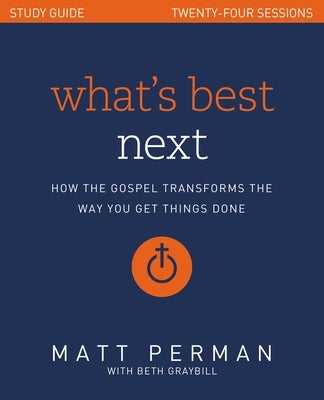 What's Best Next Study Guide: How the Gospel Transforms the Way You Get Things Done by Perman, Matt