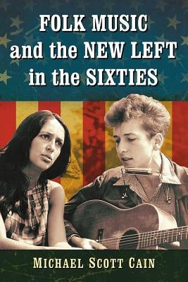 Folk Music and the New Left in the Sixties by Cain, Michael Scott