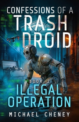 Illegal Operation: A sci-fi adventure thriller for adults who love robot fiction by Cheney, Michael