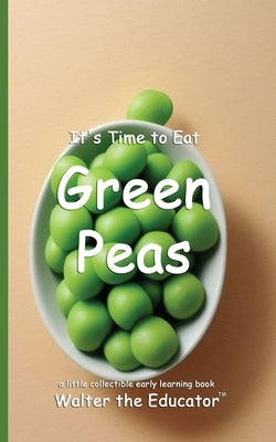 It's Time to Eat Green Peas by Walter the Educator