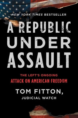 A Republic Under Assault: The Left's Ongoing Attack on American Freedom by Fitton, Tom