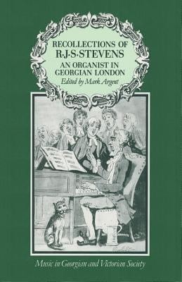Recollections of R.J.S.Stevens: An Organist in Georgian London by Argent, Mark