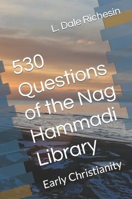 530 Questions of the Nag Hammadi Library: Early Christianity by Richesin, L. Dale