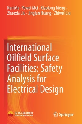 International Oilfield Surface Facilities: Safety Analysis for Electrical Design by Ma, Kun