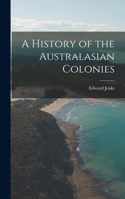 A History of the Australasian Colonies by Edward, Jenks