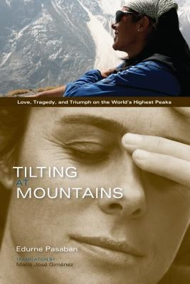 Tilting at Mountains: Love, Tragedy, and Triumph on the World's Highest Peaks by Pasaban, Edurne