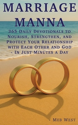 Marriage Manna: 365 Daily Devotionals To Nourish, Strengthen, and Protect Your Relationship with Each Other and God - In Just Minutes a Day by West, Meb