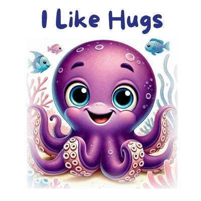 I Like Hugs: This story is a delightful underwater tale about Oliver, a friendly octopus, who loves giving hugs but faces a challenge when his honesty by Evans, David W.