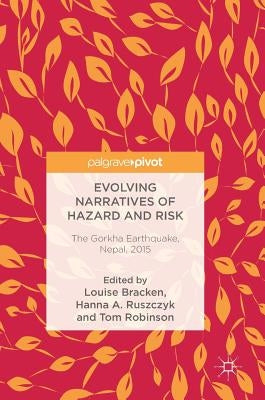 Evolving Narratives of Hazard and Risk: The Gorkha Earthquake, Nepal, 2015 by Bracken, Louise